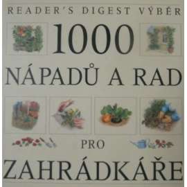 1000 nápadů a rad pro zahrádkáře (příroda, zahrada, pěstování, design)